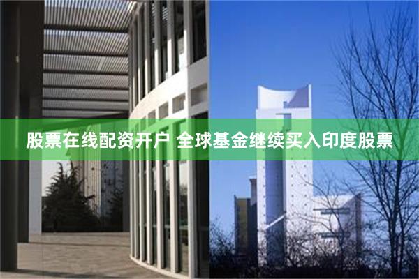 股票在线配资开户 全球基金继续买入印度股票